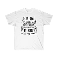 Our Love for You Never Cease You Will Be Our Missing Peace Memorial T-Shirt